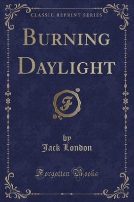 Burning Daylight (Classic Reprint) Burning Daylight (Classic Reprint)