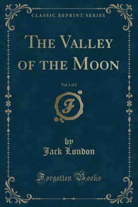 Valley of the Moon, Vol. 1 of 2 (Classic Reprint) Valley of the Moon, Vol. 1 of 2 (Classic Reprint)