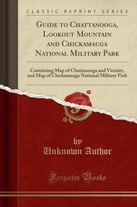 Guide to Chattanooga, Lookout Mountain and Chickamauga National Military Park Guide to Chattanooga, Lookout Mountain and Chickamauga National Military Park