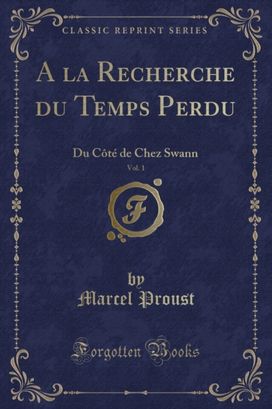 la Recherche du Temps Perdu, Vol. 1: Du Cote de Chez Swann (Classic Reprint)