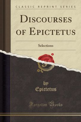 Discourses of Epictetus: Selections (Classic Reprint)