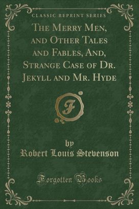 Merry Men, and Other Tales and Fables, And, Strange Case of Dr. Jekyll and Mr. Hyde (Classic Reprint)