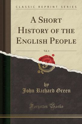 Short History of the English People, Vol. 4 (Classic Reprint) Short History of the English People, Vol. 4 (Classic Reprint)