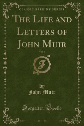 Life and Letters of John Muir, Vol. 1 (Classic Reprint) Life and Letters of John Muir, Vol. 1 (Classic Reprint)