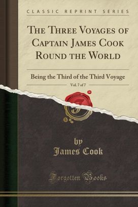Three Voyages of Captain James Cook Round the World, Vol. 7 of 7: Being the Third of the Third Voyage (Classic Reprint) Three Voyages of Captain James Cook Round the World, Vol. 7 of 7: Being the Third of the Third Voyage (Classic Reprint)