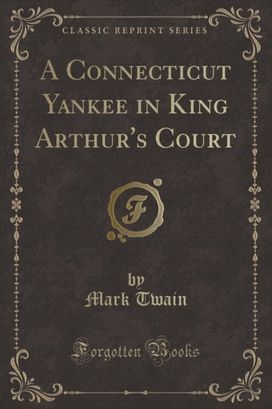 Connecticut Yankee in King Arthur's Court (Classic Reprint) Connecticut Yankee in King Arthur's Court (Classic Reprint)
