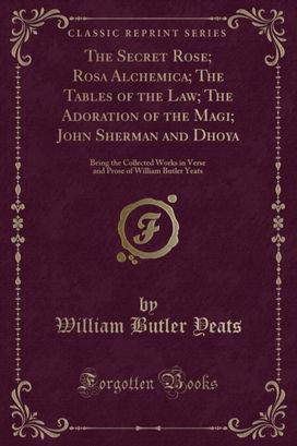 Secret Rose; Rosa Alchemica; The Tables of the Law; The Adoration of the Magi; John Sherman and Dhoya