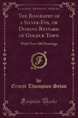 Biography of a Silver-Fox, or Domino Reynard of Goldur Town Biography of a Silver-Fox, or Domino Reynard of Goldur Town