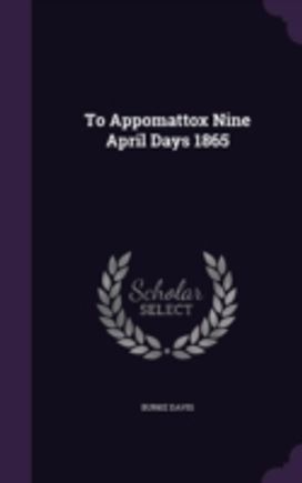 To Appomattox Nine April Days 1865 To Appomattox Nine April Days 1865