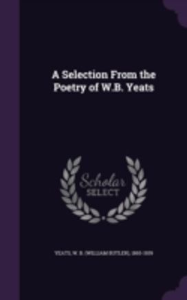 A Selection from the Poetry of W.b. Yeat