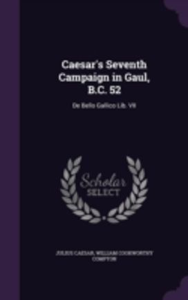 Caesar's Seventh Campaign in Gaul, B.c. Caesar's Seventh Campaign in Gaul, B.c.