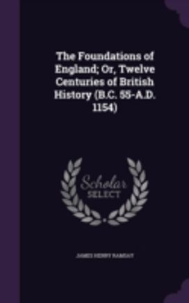 The Foundations of England; Or, Twelve C The Foundations of England; Or, Twelve C