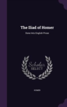 The Iliad of Homer: Done Into English Pr The Iliad of Homer: Done Into English Pr