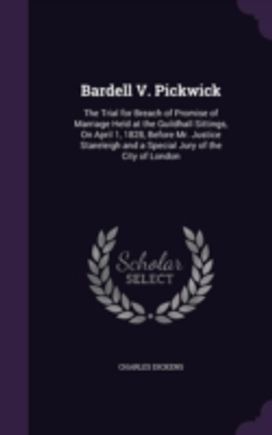 Bardell V. Pickwick: the Trial for Breach of Promise of Marriage Held at the Guildhall Sittings, on April 1, 1828, Before Mr. Justice Stareleigh and a Bardell V. Pickwick: the Trial for Breach of Promise of Marriage Held at the Guildhall Sittings, on April 1, 1828, Before Mr. Justice Stareleigh and a