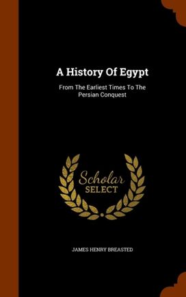 A History of Egypt from the Earliest Times to the Persian Conquest A History of Egypt from the Earliest Times to the Persian Conquest