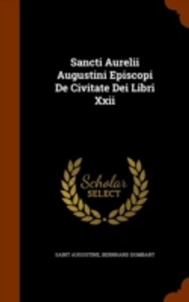 Sancti Aurelii Augustini Episcopi De Civitate Dei Libri Xxii