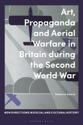 Art, Propaganda and Aerial Warfare in Britain During the Second World War Art, Propaganda and Aerial Warfare in Britain During the Second World War