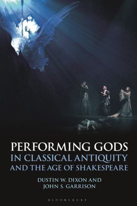 Performing Gods in Classical Antiquity and the Age of Shakespeare Performing Gods in Classical Antiquity and the Age of Shakespeare