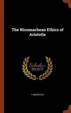 The Nicomachean Ethics of Aristotle The Nicomachean Ethics of Aristotle