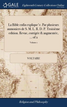 Bible Enfin Explique'e. Par Plusieurs Aumoniers De S. M. L. R. D. P. Troisi Me Edition. Revue, Corrig E & Augment E, ... of 2; Volume 1