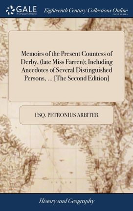 Memoirs of the Present Countess of Derby, (Late Miss Farren); Including Anecdotes of Several Distinguished Persons, ... [the Second Edition]