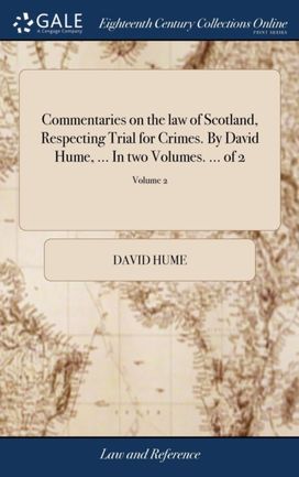 Commentaries on the Law of Scotland, Respecting Trial for Crimes. by David Hume, ... in Two Volumes. ... of 2; Volume 2