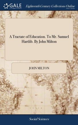 Tractate of Education. to Mr. Samuel Hartlib. by John Milton