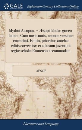 Mythoi Aisopou. = Aesopi Fabulae Graeco-Latinae. Cum Novis Notis, Necnon Versione Emendata. Editio, Prioribus Antehac Editis Correctior; Et ad Usum Juventutis Regiae Scholae Etonensis Accommodata.