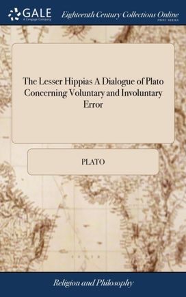 Lesser Hippias a Dialogue of Plato Concerning Voluntary and Involuntary Error