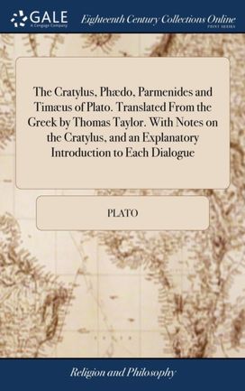 Cratylus, Ph Do, Parmenides and Tim Us of Plato. Translated from the Greek by Thomas Taylor. with Notes on the Cratylus, and an Explanatory Introduction to Each Dialogue Cratylus, Ph Do, Parmenides and Tim Us of Plato. Translated from the Greek by Thomas Taylor. with Notes on the Cratylus, and an Explanatory Introduction to Each Dialogue