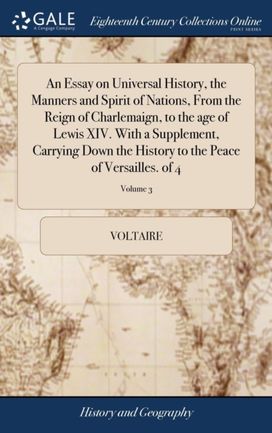 Essay on Universal History, the Manners and Spirit of Nations, from the Reign of Charlemaign, to the Age of Lewis Xiv. with a Supplement, Carrying Down the History to the Peace of Versailles. of 4; Volume 3