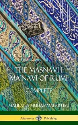 The Masnavi I Ma'navi of Rumi The Masnavi I Ma'navi of Rumi