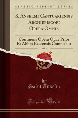 S. Anselmi Cantuariensis Archiepiscopi Opera Omnia, Vol. 1