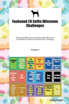 Foxhound 20 Selfie Milestone Challenges Foxhound Milestones for Memorable Moments, Socialization, Indoor & Outdoor Fun, Training Volume 3 Foxhound 20 Selfie Milestone Challenges Foxhound Milestones for Memorable Moments, Socialization, Indoor & Outdoor Fun, Training Volume 3