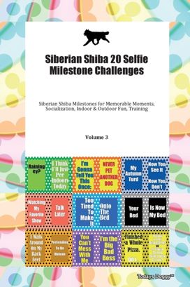 Siberian Shiba 20 Selfie Milestone Challenges Siberian Shiba Milestones for Memorable Moments, Socialization, Indoor & Outdoor Fun, Training Volume 3 Siberian Shiba 20 Selfie Milestone Challenges Siberian Shiba Milestones for Memorable Moments, Socialization, Indoor & Outdoor Fun, Training Volume 3