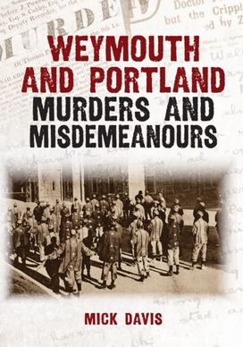 Weymouth and Portland Murders and Misdemeanours Weymouth and Portland Murders and Misdemeanours
