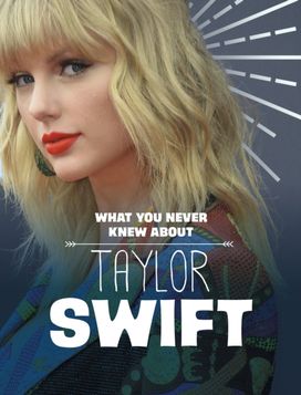 What You Never Knew About Taylor Swift What You Never Knew About Taylor Swift