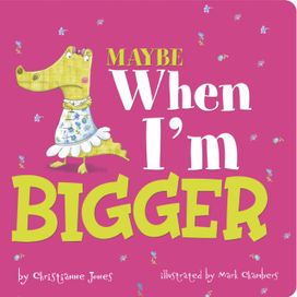 Maybe when I'm Bigger Maybe when I'm Bigger