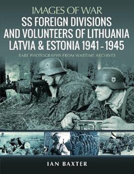Ss Foreign Divisions & Volunteers of Lithuania, Latvia and Estonia, 1941 1945 Ss Foreign Divisions & Volunteers of Lithuania, Latvia and Estonia, 1941 1945
