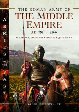 Roman Army of the Middle Empire, AD 180-284 Roman Army of the Middle Empire, AD 180-284