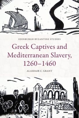 Greek Captives and Mediterranean Slavery, 1260–1460 Greek Captives and Mediterranean Slavery, 1260–1460