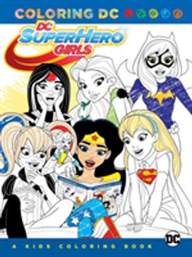 Dc Super Hero Girls: a Kids Coloring Book Dc Super Hero Girls: a Kids Coloring Book