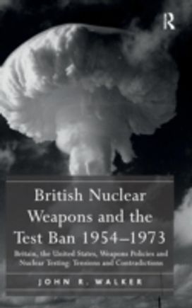 British Nuclear Weapons and the Test Ban 1954–1973