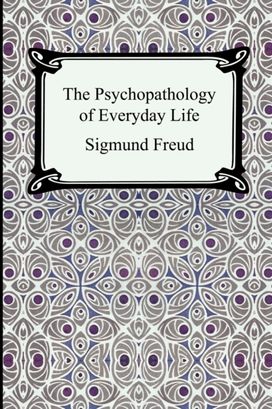 Psychopathology of Everyday Life Psychopathology of Everyday Life