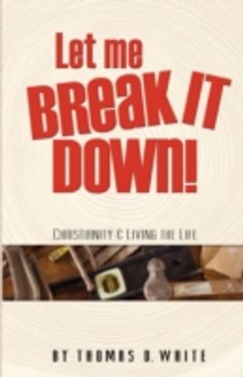 Let Me Break it Down! Christianity & Living the Life Let Me Break it Down! Christianity & Living the Life