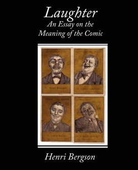 Laughter an Essay on the Meaning of the Comic Laughter an Essay on the Meaning of the Comic