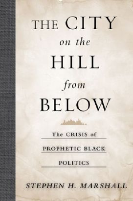 City on the Hill From Below – The Crisis of Prophetic Black Politics City on the Hill From Below – The Crisis of Prophetic Black Politics