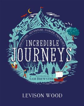Incredible Journeys: Discovery, Adventure, Danger, Endurance Incredible Journeys: Discovery, Adventure, Danger, Endurance