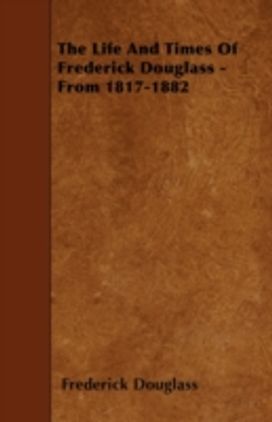 Life and Times of Frederick Douglass - from 1817-1882