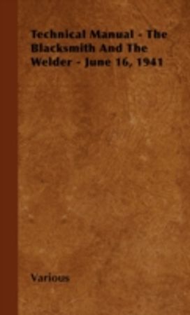 Technical Manual - the Blacksmith and the Welder - June 16, 1941 Technical Manual - the Blacksmith and the Welder - June 16, 1941